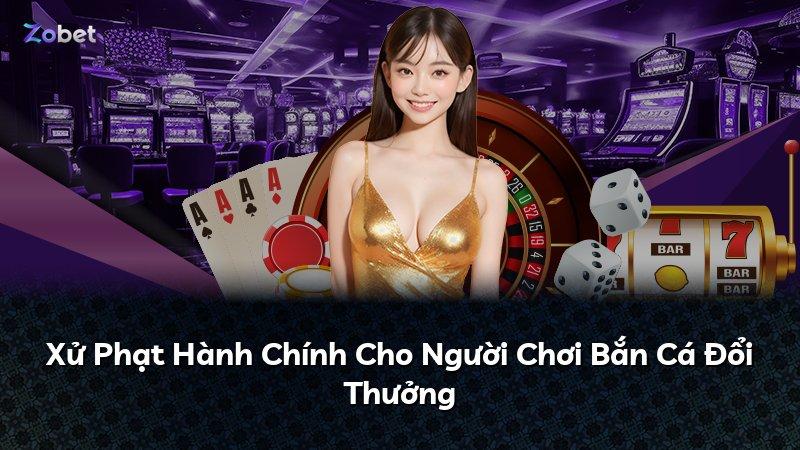 Xử Phạt Hành Chính Cho Người Chơi Bắn Cá Đổi Thưởng